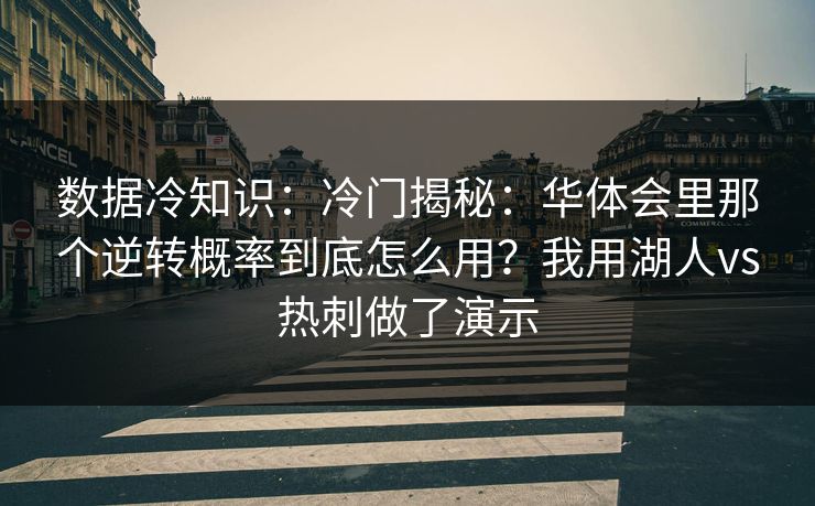 数据冷知识:冷门揭秘:华体会里那个逆转概率到底怎么用?我用湖人vs热刺做了演示 数据冷知识:冷门揭秘:华体会里那个逆转概率到底怎么用?我用湖人vs热刺做了演示
