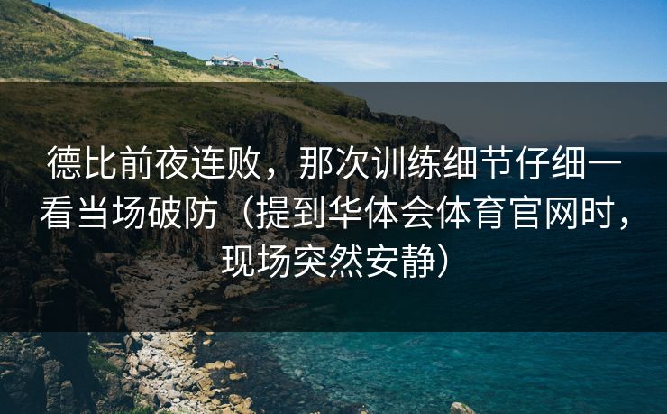 德比前夜连败，那次训练细节仔细一看当场破防（提到华体会体育官网时，现场突然安静）