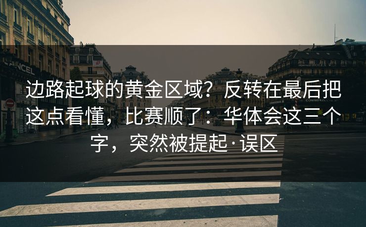 边路起球的黄金区域？反转在最后把这点看懂，比赛顺了：华体会这三个字，突然被提起·误区