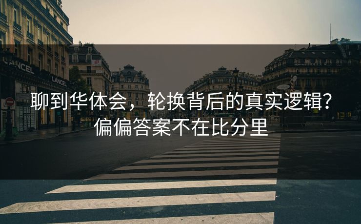 聊到华体会，轮换背后的真实逻辑？偏偏答案不在比分里