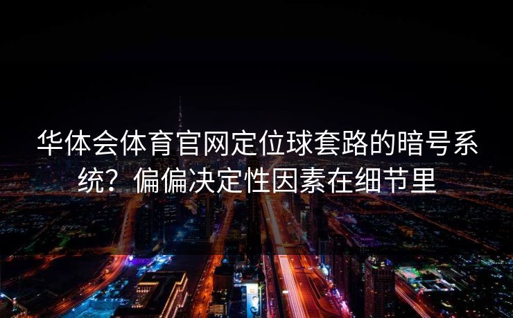 华体会体育官网定位球套路的暗号系统？偏偏决定性因素在细节里