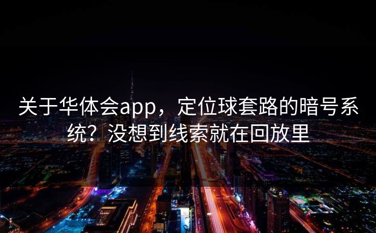 关于华体会app，定位球套路的暗号系统？没想到线索就在回放里