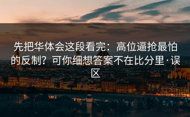 先把华体会这段看完：高位逼抢最怕的反制？可你细想答案不在比分里·误区