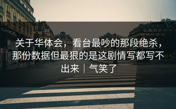 关于华体会，看台最吵的那段绝杀，那份数据但最狠的是这剧情写都写不出来｜气笑了