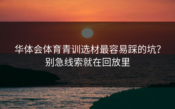 华体会体育青训选材最容易踩的坑？别急线索就在回放里