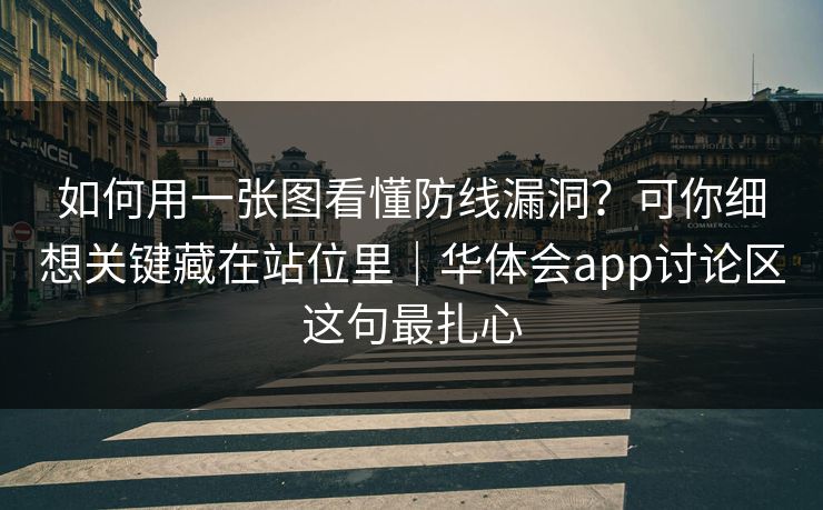 如何用一张图看懂防线漏洞？可你细想关键藏在站位里｜华体会app讨论区这句最扎心